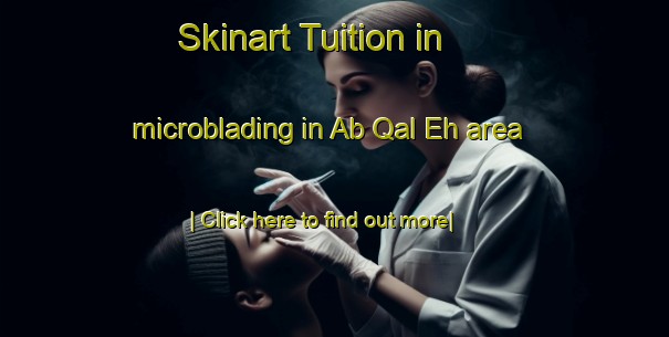 Skinart Tuition in microblading in Ab Qal Eh area-United Kingdom