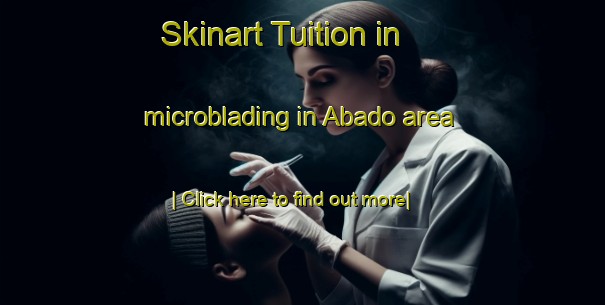 Skinart Tuition in microblading in Abado area-United Kingdom