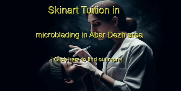 Skinart Tuition in microblading in Abar Dezh area-United Kingdom