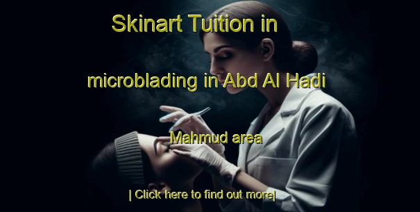 Skinart Tuition in microblading in Abd Al Hadi Mahmud area-United Kingdom