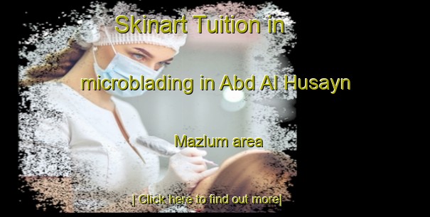 Skinart Tuition in microblading in Abd Al Husayn Mazlum area-United Kingdom