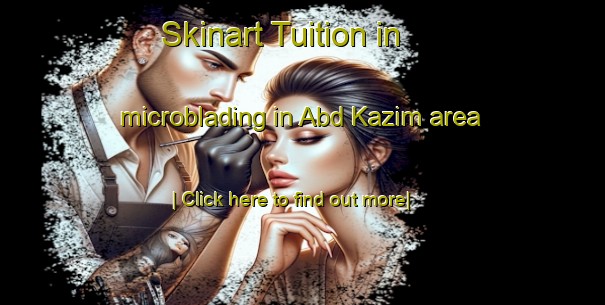 Skinart Tuition in microblading in Abd Kazim area-United Kingdom