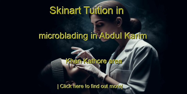 Skinart Tuition in microblading in Abdul Karim Khan Kathore area-United Kingdom