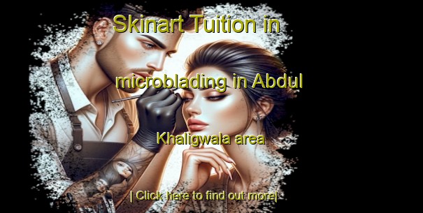 Skinart Tuition in microblading in Abdul Khaligwala area-United Kingdom