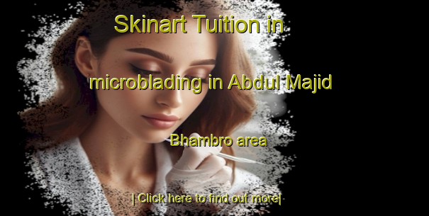 Skinart Tuition in microblading in Abdul Majid Bhambro area-United Kingdom