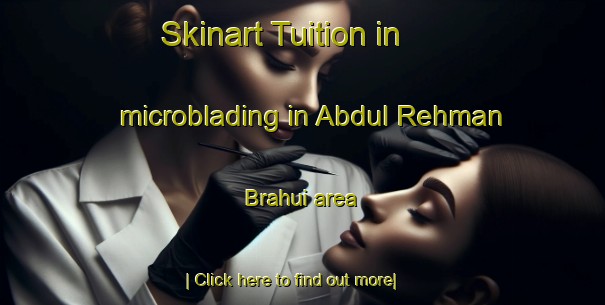 Skinart Tuition in microblading in Abdul Rehman Brahui area-United Kingdom