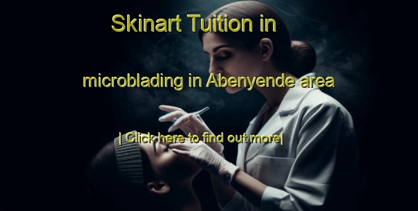 Skinart Tuition in microblading in Abenyende area-United Kingdom