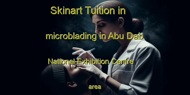 Skinart Tuition in microblading in Abu Dab National Exhibition Centre area-United Kingdom