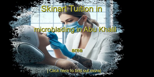 Skinart Tuition in microblading in Abu Khalil area-United Kingdom