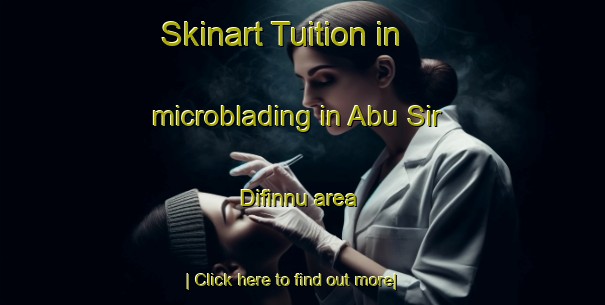 Skinart Tuition in microblading in Abu Sir Difinnu area-United Kingdom