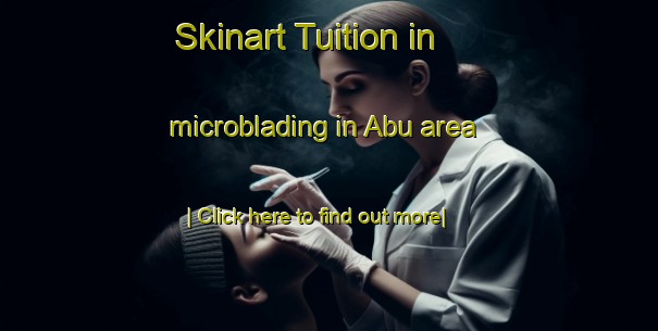 Skinart Tuition in microblading in Abu area-United Kingdom