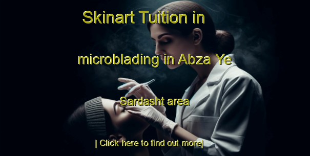 Skinart Tuition in microblading in Abza Ye Sardasht area-United Kingdom