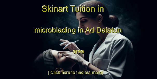 Skinart Tuition in microblading in Ad Dalatun area-United Kingdom