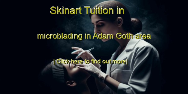 Skinart Tuition in microblading in Adam Goth area-United Kingdom