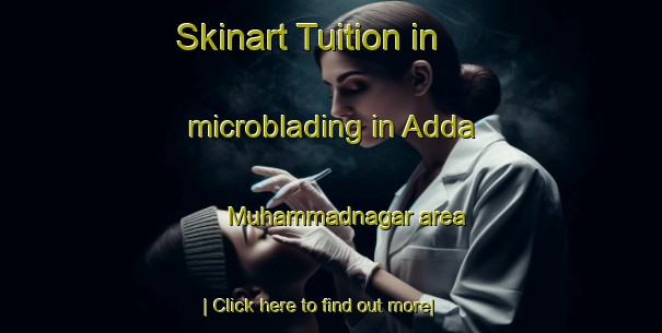 Skinart Tuition in microblading in Adda Muhammadnagar area-United Kingdom