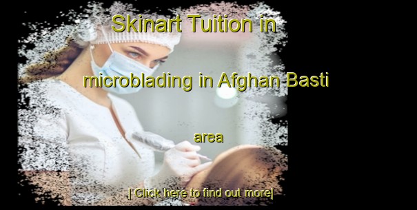 Skinart Tuition in microblading in Afghan Basti area-United Kingdom