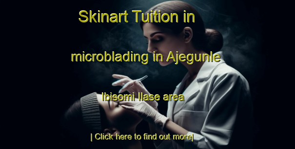 Skinart Tuition in microblading in Ajegunle Ibisomi Ilase area-United Kingdom