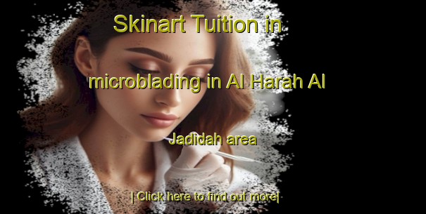 Skinart Tuition in microblading in Al Harah Al Jadidah area-United Kingdom