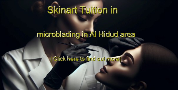 Skinart Tuition in microblading in Al Hidud area-United Kingdom