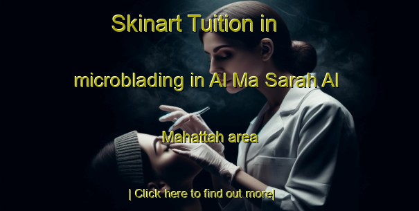 Skinart Tuition in microblading in Al Ma Sarah Al Mahattah area-United Kingdom