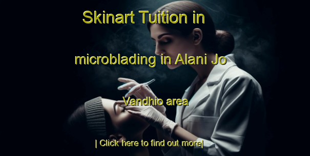 Skinart Tuition in microblading in Alani Jo Vandhio area-United Kingdom