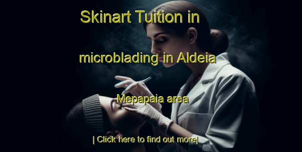 Skinart Tuition in microblading in Aldeia Mepapaia area-United Kingdom