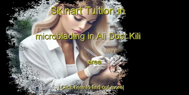 Skinart Tuition in microblading in Ali Dost Kili area-United Kingdom