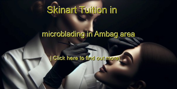 Skinart Tuition in microblading in Ambag area-United Kingdom