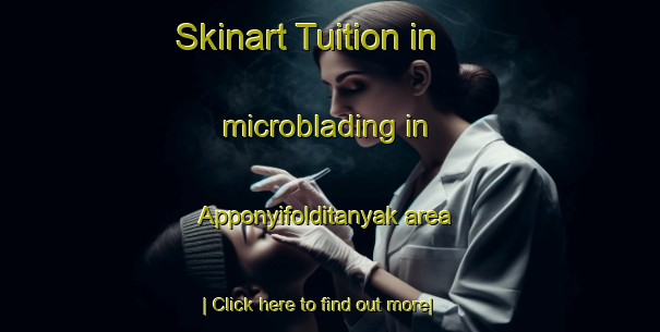 Skinart Tuition in microblading in Apponyifolditanyak area-United Kingdom