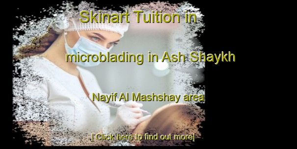 Skinart Tuition in microblading in Ash Shaykh Nayif Al Mashshay area-United Kingdom