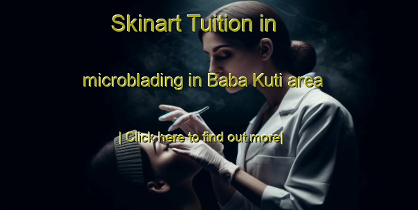 Skinart Tuition in microblading in Baba Kuti area-United Kingdom