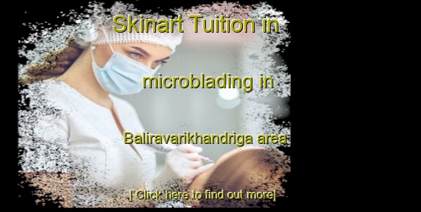 Skinart Tuition in microblading in Baliravarikhandriga area-United Kingdom