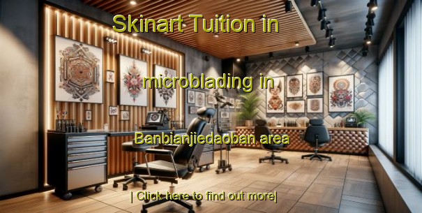 Skinart Tuition in microblading in Banbianjiedaoban area-United Kingdom