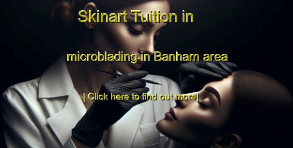 Skinart Tuition in microblading in Banham area-United Kingdom