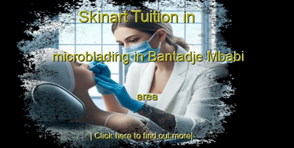 Skinart Tuition in microblading in Bantadje Mbabi area-United Kingdom