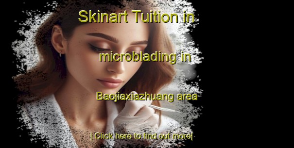 Skinart Tuition in microblading in Baojiaxiazhuang area-United Kingdom