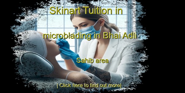 Skinart Tuition in microblading in Bhai Adli Sahib area-United Kingdom