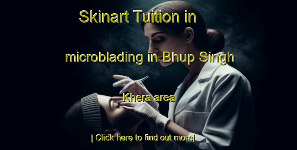 Skinart Tuition in microblading in Bhup Singh Khera area-United Kingdom