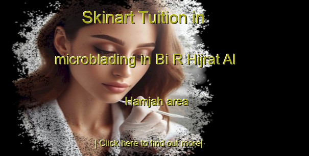 Skinart Tuition in microblading in Bi R Hijrat Al Hamjah area-United Kingdom