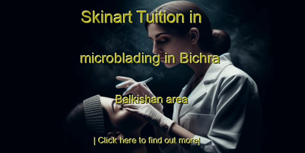 Skinart Tuition in microblading in Bichra Balkishan area-United Kingdom