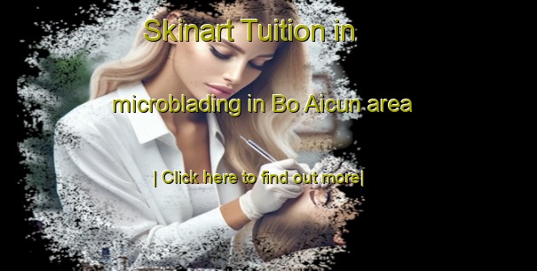 Skinart Tuition in microblading in Bo Aicun area-United Kingdom