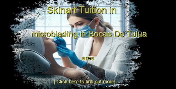 Skinart Tuition in microblading in Bocas De Tulua area-United Kingdom