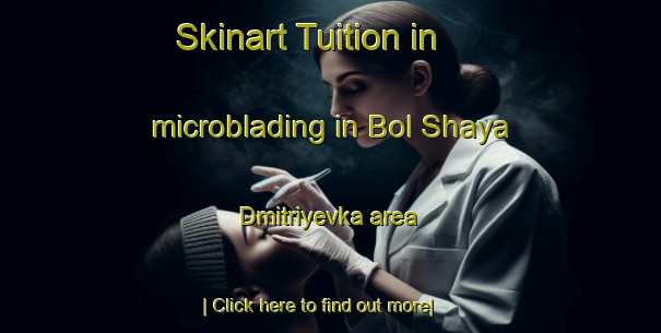 Skinart Tuition in microblading in Bol Shaya Dmitriyevka area-United Kingdom