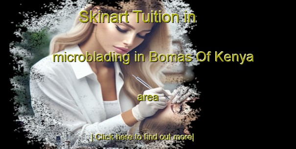 Skinart Tuition in microblading in Bomas Of Kenya area-United Kingdom