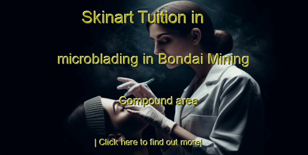 Skinart Tuition in microblading in Bondai Mining Compound area-United Kingdom