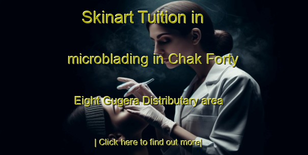 Skinart Tuition in microblading in Chak Forty Eight Gugera Distributary area-United Kingdom