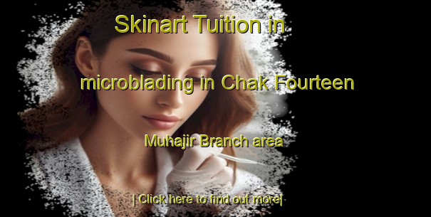 Skinart Tuition in microblading in Chak Fourteen Muhajir Branch area-United Kingdom