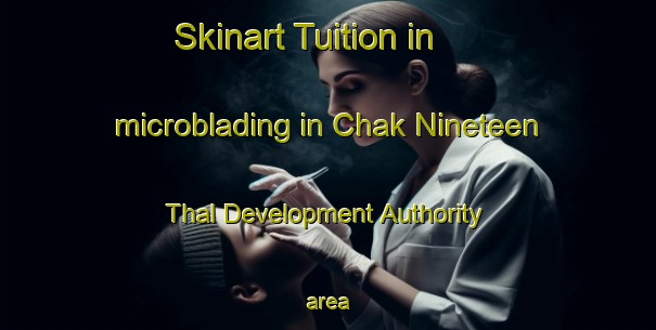 Skinart Tuition in microblading in Chak Nineteen Thal Development Authority area-United Kingdom