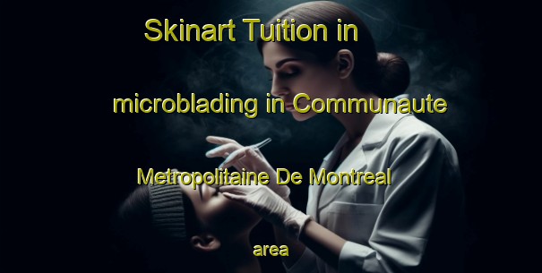 Skinart Tuition in microblading in Communaute Metropolitaine De Montreal area-United Kingdom