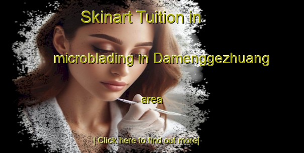 Skinart Tuition in microblading in Damenggezhuang area-United Kingdom